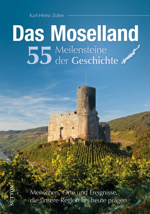 Das Moselland - 55 Meilensteine der Geschichte - Karl-Heinz Zuber