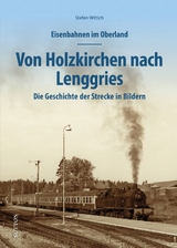 Eisenbahnen im Oberland: Von Holzkirchen nach Lenggries - Stefan Wittich