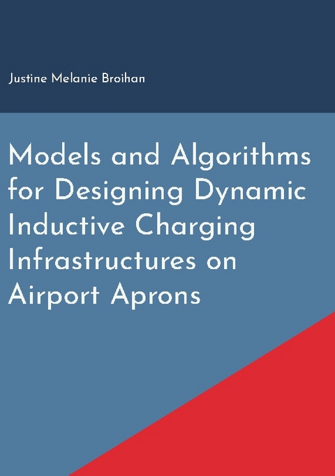 Models and Algorithms for Designing Dynamic Inductive Charging Infrastructures on Airport Aprons - Justine Melanie Broihan