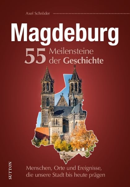 Magdeburg - 55 Meilensteine der Geschichte - Axel Schröder