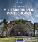 Lost & Dark Places: Militärruinen in Deutschland - Michael Dörflinger