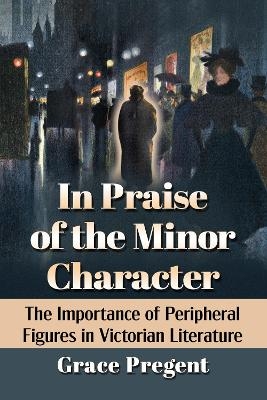 In Praise of the Minor Character - Grace Pregent