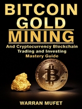 Bitcoin Gold Mining and Cryptocurrency Blockchain, Trading, and Investing Mastery Guide -  Warran Muffet