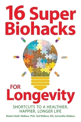 16 Super Biohacks for Longevity - Robert Keith Wallace, Ted Wallace, Samantha Wallace