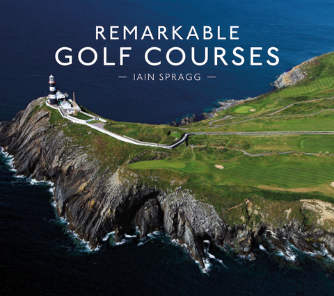 Remarkable Golf Courses -  Iain T. Spragg