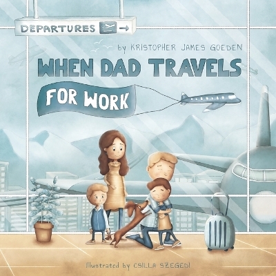 When Dad Travels for Work - Kristopher J Goeden