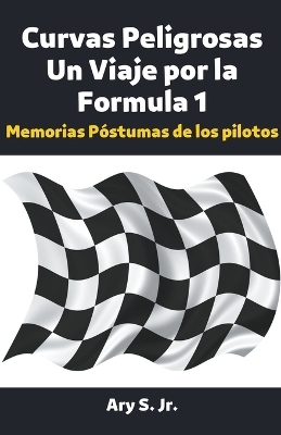 Curvas Peligrosas Un Viaje por la Fórmula 1 - Ary S  Jr