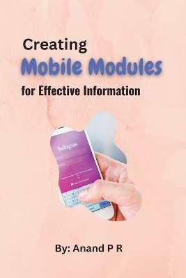 Creating Mobile Modules for Effective Information - Anand P R