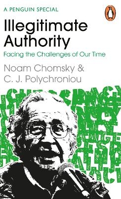 Illegitimate Authority: Facing the Challenges of Our Time - Noam Chomsky, C. J. Polychroniou