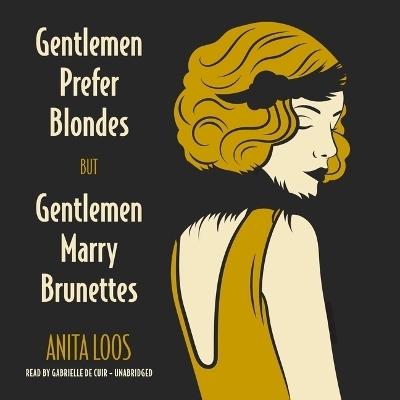 Gentlemen Prefer Blondes, But Gentleman Marry Brunettes - Anita Loos