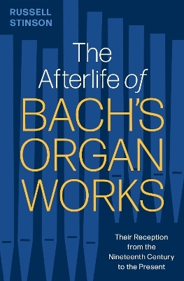 The Afterlife of Bach's Organ Works - Russell Stinson