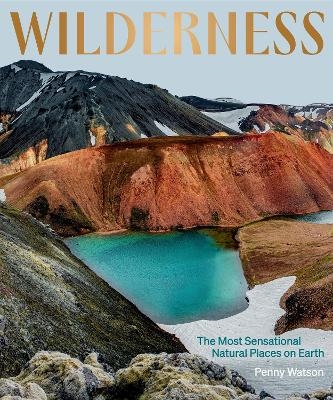 Wilderness: The Most Sensational Natural Places on Earth - Penny Watson