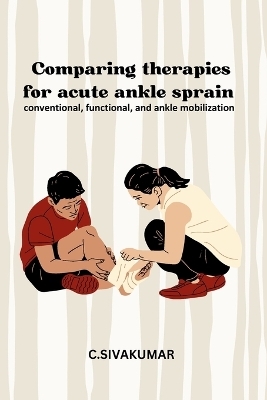 Comparing Therapies for Acute Ankle Sprain Conventional Functional and Ankle Mobilization - C Sivakumar