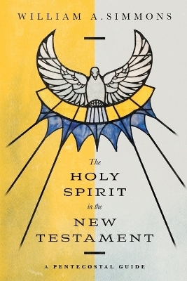 The Holy Spirit in the New Testament – A Pentecostal Guide - William A. Simmons