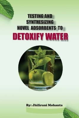 Testing and synthesizing novel adsorbents to detoxify water - Jhilirani Mohanta