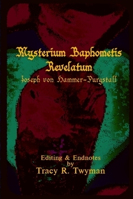 Mysterium Baphometis Revelatum - Joseph von Hammer-Purgstall, Tracy R Twyman