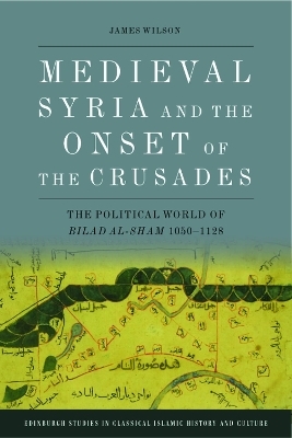 Medieval Syria and the Onset of the Crusades - James Wilson