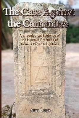 The Case Against the Canaanites - Arturo R Ortiz