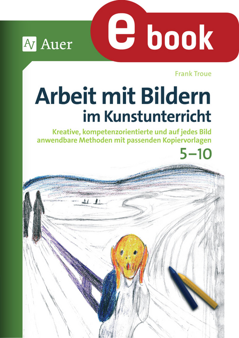 Arbeit mit Bildern im Kunstunterricht 5-10 - Frank Troue