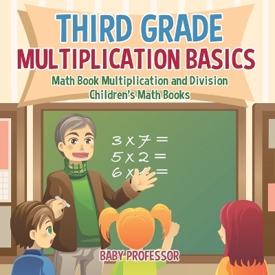 Third Grade Multiplication Basics - Math Book Multiplication and Division Children's Math Books -  Baby Professor