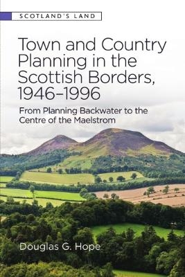 Town and Country Planning in the Scottish Borders, 1946-1996 - Douglas Hope