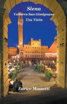 Siena, Volterra, San Gimignano Una Visita - Enrico Massetti