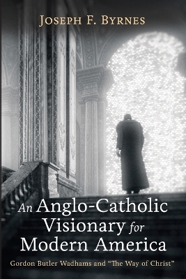 An Anglo-Catholic Visionary for Modern America - Joseph F Byrnes