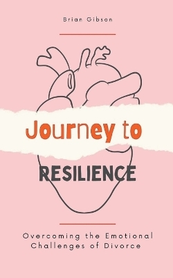 Journey to Resilience Overcoming the Emotional Challenges of Divorce - Brian Gibson