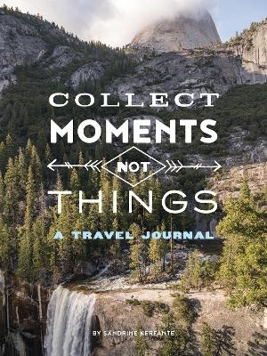 Collect Moments Not Things: A Travel Journal - Sandrine Kerfante