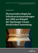 Humanembryologische Schnittseriensammlungen um 1900 am Beispiel der Marburger Gasser-Strahl’schen Sammlung - Caroline Maria Stiel