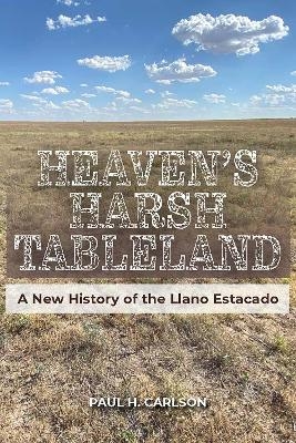 Heaven's Harsh Tableland - Paul H. Carlson