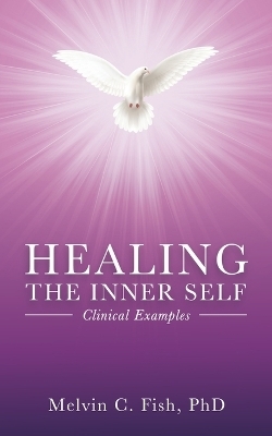 Healing The Inner Self - Clinical Examples - Melvin C Fish,  Phd