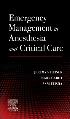 Emergency Management in Anesthesia and Critical Care - Jeremy S. Heiner, Mark Gabot, Sassoon Michael Elisha