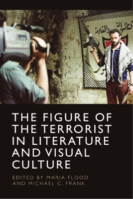 The Figure of the Terrorist in Literature and Visual Culture - 