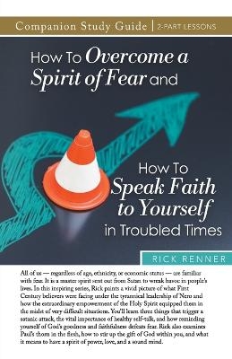 How to Overcome a Spirit of Fear and How to Speak Faith to Yourself in Troubled Times Study Guide - Rick Renner