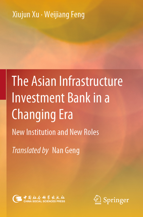 The Asian Infrastructure Investment Bank in a Changing Era - Xiujun Xu, Weijiang Feng