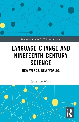 Language Change and Nineteenth-Century Science - Catherine Watts