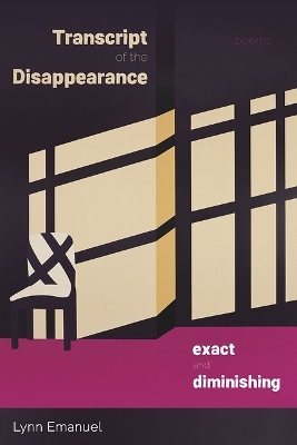 Transcript of the Disappearance, Exact and Diminishing - Lynn Emanuel