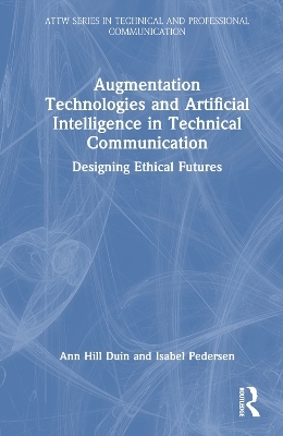 Augmentation Technologies and Artificial Intelligence in Technical Communication - Ann Hill Duin, Isabel Pedersen