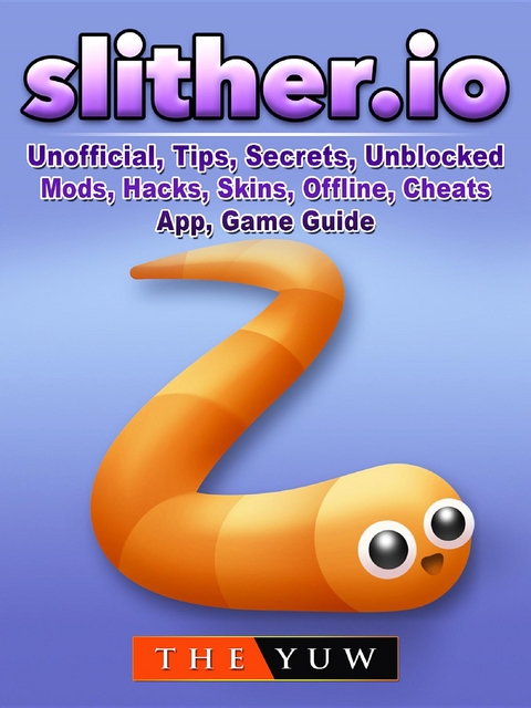 Slither.io Unofficial, Tips, Secrets, Unblocked, Mods, Hacks, Skins, Offline, Cheats, App, Game Guide -  The Yuw