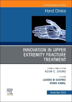 Innovation in Upper Extremity Fracture Treatment, An Issue of Hand Clinics - 