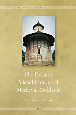 The Eclectic Visual Culture of Medieval Moldavia - Alice Isabella Sullivan