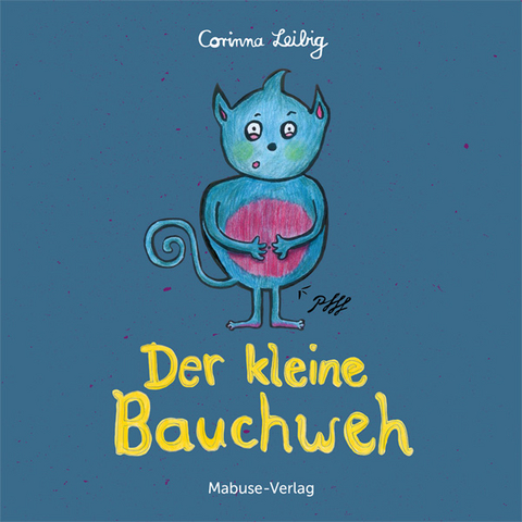 Der kleine Bauchweh: Bauchschmerzen bei Kindern - was steckt dahinter? Mini-Bilderbuch ab 3 über die Ursachen von psychosomatischen Beschwerden - Corinna Leibig