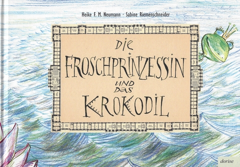 Die Froschprinzessin und das Krokodil - Heike F.M. Neumann