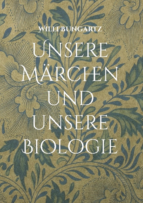 Unsere Märchen und unsere Biologie - Willi Bungartz