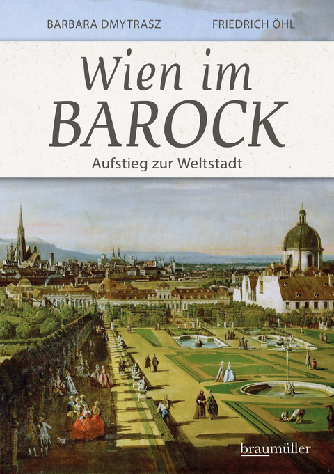 Wien im Barock - Aufstieg zur Weltstadt - Barbara Dmytrasz, Friedrich Öhl