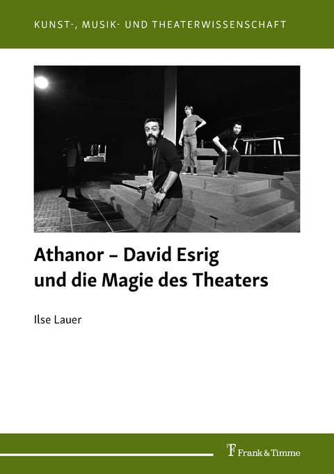 Athanor – David Esrig und die Magie des Theaters - Ilse Lauer