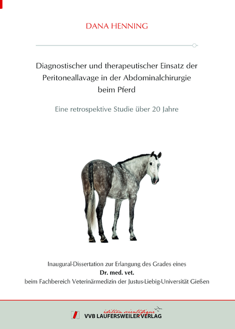 Diagnostischer und therapeutischer Einsatz der Peritoneallavage in der Abdominalchirurgie beim Pferd - Eine retrospektive Studie über 20 Jahre - Dana Henning