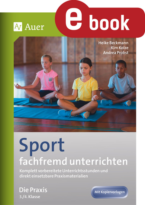 Sport fachfremd unterrichten - Die Praxis Kl. 3-4 - Heike Beckmann, Kim Kolze, Andrea Probst