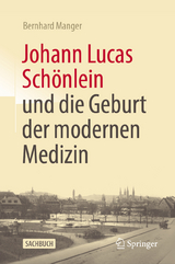 Johann Lucas Schönlein und die Geburt der modernen Medizin - Bernhard Manger